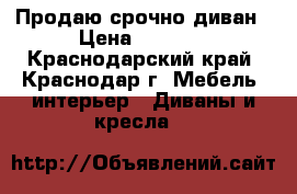 Продаю срочно диван › Цена ­ 7 000 - Краснодарский край, Краснодар г. Мебель, интерьер » Диваны и кресла   
